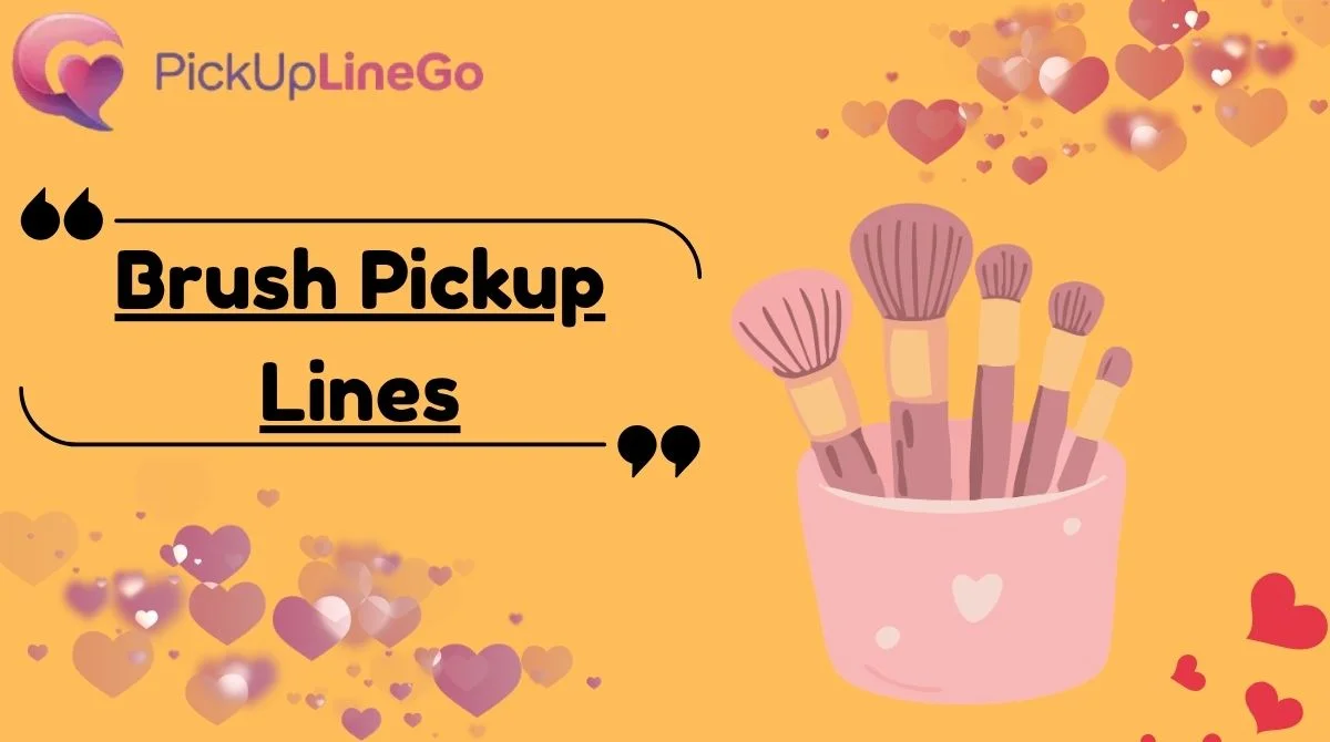 Brush Pickup Lines